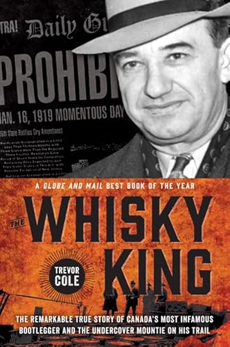 Stock image for The Whisky King: The remarkable true story of Canada's most infamous bootlegger and the undercover Mountie on his trail for sale by Books Unplugged