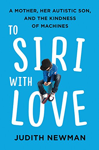 Stock image for To Siri with Love : A Mother, Her Autistic Son, and the Kindness of Machines for sale by Better World Books: West