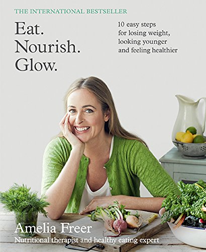 9781443447768: Eat. Nourish. Glow.: 10 Easy Steps for Losing Weight, Looking Younger and Feeling Healthier