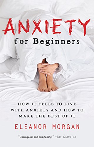 Beispielbild fr Anxiety for Beginners: How It Feels to Live With Anxiety and How To Make The Best Of It zum Verkauf von Better World Books