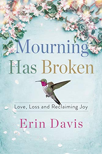 Imagen de archivo de Mourning Has Broken: Love, Loss and Reclaiming Joy a la venta por SecondSale