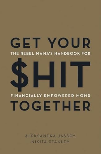 Imagen de archivo de Get Your $hit Together: The Rebel Mama's Handbook for Financially Empowered Moms a la venta por PlumCircle