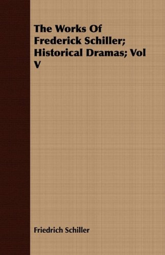 The Works of Frederick Schiller: Historical Dramas (9781443701891) by Schiller, Friedrich