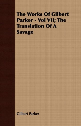 The Works of Gilbert Parker: The Translation of a Savage (9781443702010) by Parker, Gilbert