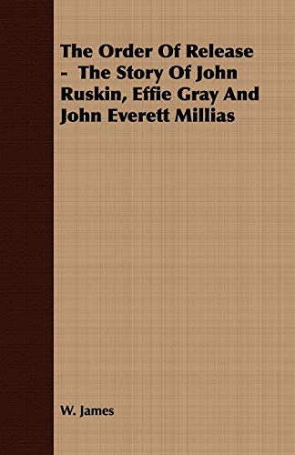 Stock image for The Order Of Release - The Story Of John Ruskin, Effie Gray And John Everett Millias for sale by Lucky's Textbooks