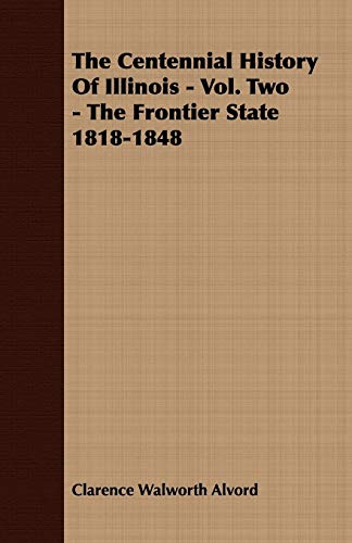 Stock image for The Centennial History of Illinois - Vol. Two - The Frontier State 1818-1848 for sale by Lucky's Textbooks