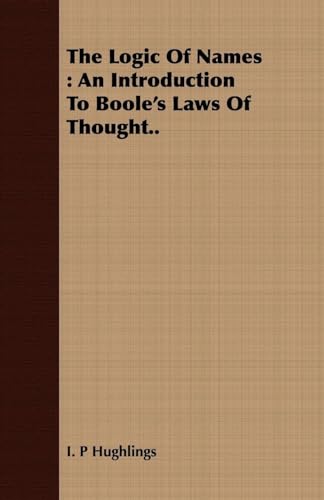 Stock image for The Logic Of Names: An Introduction To Boole's Laws Of Thought. for sale by Lucky's Textbooks