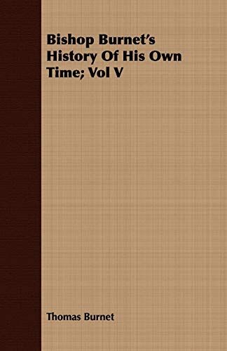 Bishop Burnet's History Of His Own Time; Vol V: 5 - Thomas Burnet