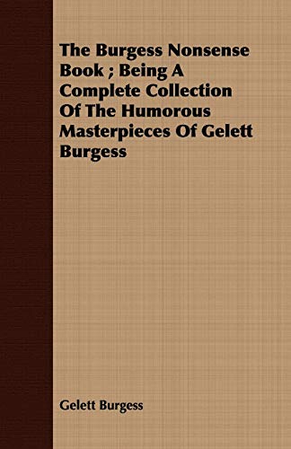 The Burgess Nonsense Book: Being a Complete Collection of the Humorous Masterpieces of Gelett Burgess (9781443708913) by Burgess, Gelett