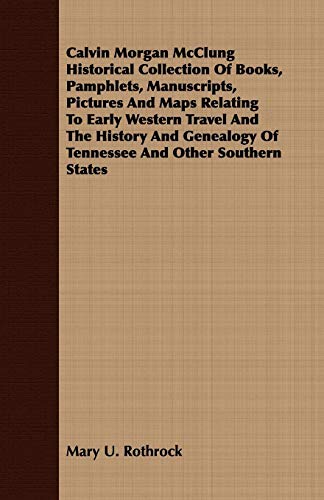 9781443709064: Calvin Morgan McClung Historical Collection Of Books, Pamphlets, Manuscripts, Pictures And Maps Relating To Early Western Travel And The History And Genealogy Of Tennessee And Other Southern States