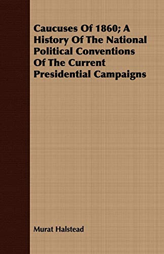 Beispielbild fr Caucuses Of 1860 A History Of The National Political Conventions Of The Current Presidential Campaigns zum Verkauf von PBShop.store US