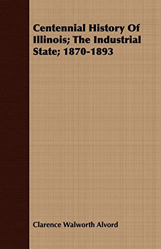 9781443709460: The Industrial State, 1870-1893 (The Centennial History of Illnois, 4)