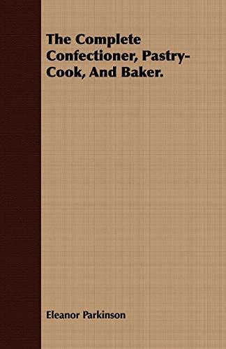 9781443709989: The Complete Confectioner, Pastry-Cook, And Baker