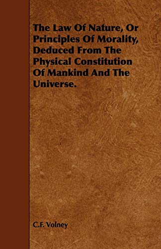 The Law of Nature, or Principles of Morality, Deduced from the Physical Constitution of Mankind and the Universe. - Volney C. F. Volney Constantin Francois