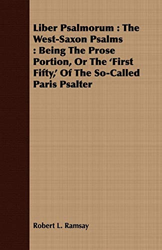 Liber Psalmorum: The West-saxon Psalms: Being the Prose Portion, or the 'first Fifty,' of the So-called Paris Psalter (9781443711951) by Ramsay, Robert L.