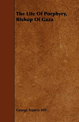 The Life of Porphyry, Bishop of Gaza (9781443712569) by Hill, George Francis