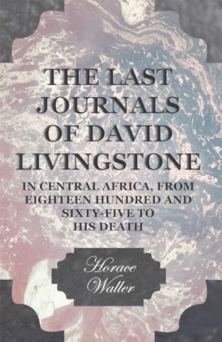 Beispielbild fr The Last Journals of David Livingstone, in Central Africa, from Eighteen Hundred and Sixty-Five to his Death: Continued by a Narrative of his Last . from his Faithful Servants Chuma and Susi zum Verkauf von Lucky's Textbooks