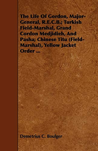 Stock image for The Life of Gordon, Major-general, R.e.c.b.: Turkish Field-marshal, Grand Cordon Medjidieh, and Pasha; Chinese Titu (Field-marshal), Yellow Jacket Order for sale by Phatpocket Limited