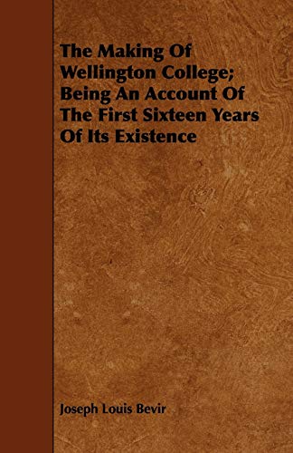 Beispielbild fr The Making Of Wellington College; Being An Account Of The First Sixteen Years Of Its Existence zum Verkauf von BookShop4U