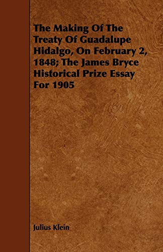 9781443717984: The Making Of The Treaty Of Guadalupe Hidalgo, On February 2, 1848; The James Bryce Historical Prize Essay For 1905