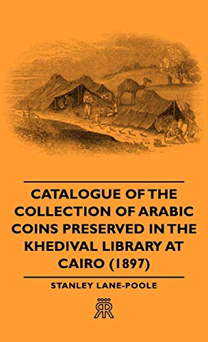 Catalogue of the Collection of Arabic Coins Preserved in the Khedival Library at Cairo 1897 (9781443720786) by Lane-Poole, Stanley