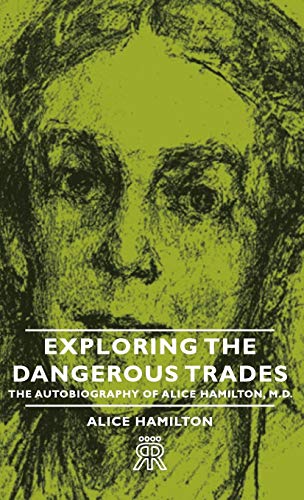 Exploring the Dangerous Trades - The Autobiography of Alice Hamilton, M.D. (9781443721219) by Hamilton, Alice
