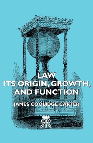 Law - Its Origin, Growth, And Function - James Coolidge Carter
