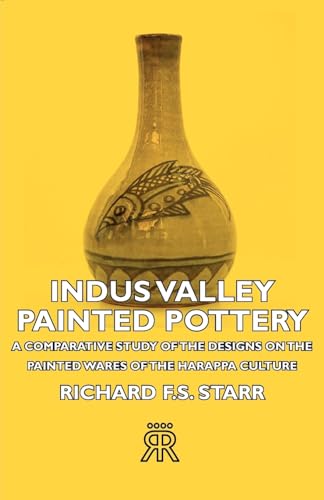 Indus Valley Painted Pottery - A Comparative Study Of The Designs On The Painted Wares Of The Harappa Culture - Richard F.S. Starr