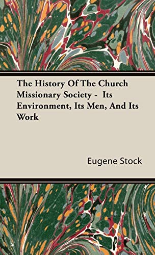 The History Of The Church Missionary Society - Its Environment, Its Men, And Its Work - Eugene Stock