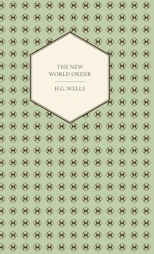 The New World Order - Whether it is Attainable, How it can be Attained, and What Sort of World a World at Peace Will Have to Be (9781443723572) by Wells, H. G.