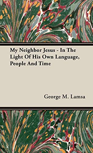 My Neighbor Jesus - In the Light of His Own Language, People and Time (9781443726238) by Lamsa, George M.