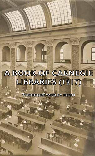 A Book of Carnegie Libraries (1917) (9781443728607) by Koch, Theodore Wesley