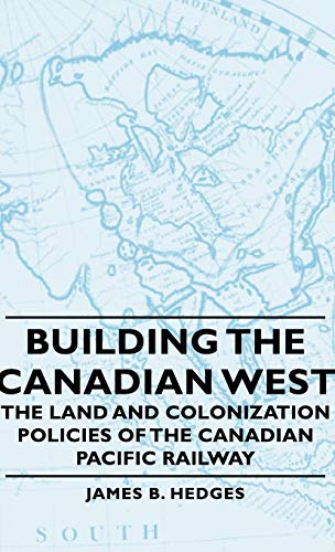 Beispielbild fr Building the Canadian West The Land and Colonization Policies of the Canadian Pacific Railway zum Verkauf von PBShop.store US