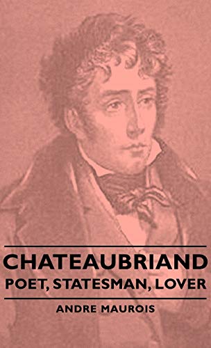 Chateaubriand - Poet, Statesman, Lover (9781443729062) by Maurois, Andre