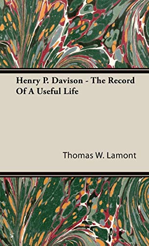 Henry P. Davison : The Record of a Useful Life - Lamont, Thomas W.