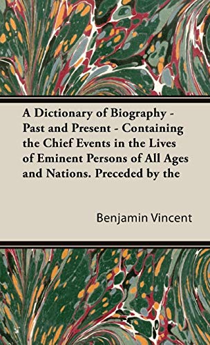 A Dictionary of Biography: Past and Present- Containing the Chief Events in the Lives of Eminent Persons of All Ages and Nations (9781443734554) by Vincent, Benjamin