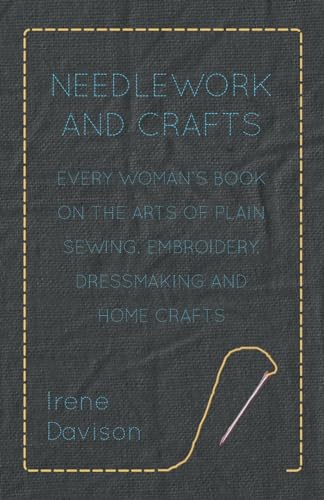 Stock image for Needlework and Crafts: Every Woman's Book on the Arts of Plain Sewing, Embroidery, Dressmaking, and Home Crafts for sale by Lucky's Textbooks