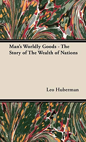 Man s Worldly Goods - The Story of the Wealth of Nations - Huberman, Leo