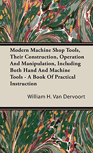 Stock image for Modern Machine Shop Tools, Their Construction, Operation And Manipulation, Including Both Hand And Machine Tools A Book Of Practical Instruction for sale by PBShop.store US