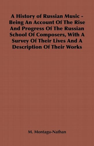 Stock image for A History of Russian Music Being An Account Of The Rise And Progress Of The Russian School Of Composers, With A Survey Of Their Lives And A Description Of Their Works for sale by PBShop.store US
