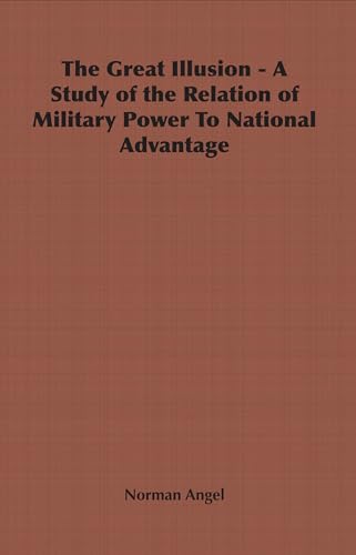 The Great Illusion - A Study of the Relation of Military Power To National Advantage (9781443739634) by Angel Sir, Norman