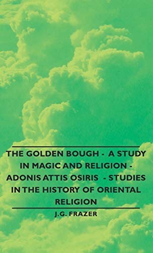 

The Golden Bough - A Study in Magic and Religion - Adonis Attis Osiris - Studies in the History of Oriental Religion