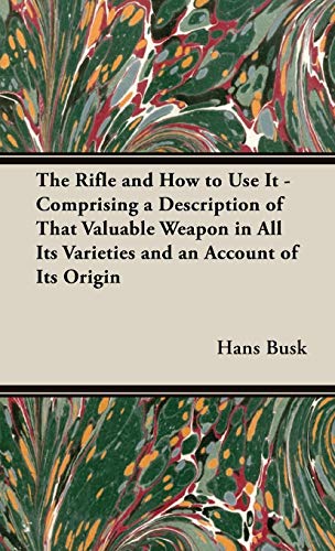 9781443740760: The Rifle and How to Use It: Comprising a Description of That Valuable Weapon in All Its Varieties and an Account of Its Origin