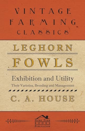 Stock image for Leghorn Fowls - Exhibition and Utility - Their Varieties, Breeding and Management for sale by Lucky's Textbooks