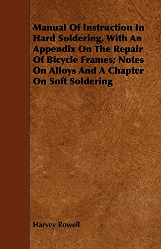Stock image for Manual of Instruction in Hard Soldering; with an Appendix on the Repair of Bicycle Frames; Notes on Alloys and a Chapter on Soft Soldering for sale by Ria Christie Collections