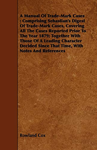 9781443748391: A Manual Of Trade-Mark Cases: Comprising Sebastian's Digest Of Trade-Mark Cases, Covering All The Cases Reported Prior To The Year 1879; Together With ... Since That Time, With Notes And References