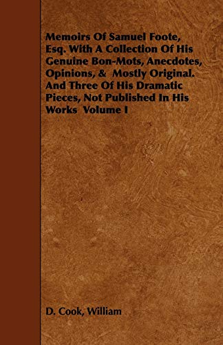 Beispielbild fr Memoirs of Samuel Foote, Esq. With a Collection of His Genuine Bon-mots, Anecdotes, Opinions, & Mostly Original. and Three of His Dramatic Pieces, Not Published in His Works zum Verkauf von Half Price Books Inc.