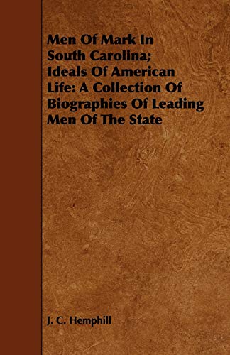 Men of Mark in South Carolina; Ideals of American Life: A Collection of Biographies of Leading Men of the State (9781443749664) by Hemphill, J. C.