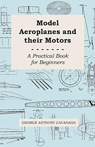Stock image for Model Aeroplanes and Their Motors - A Practical Book for Beginners for sale by Lucky's Textbooks