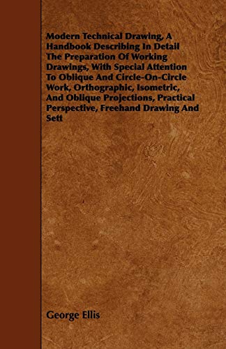 Stock image for Modern Technical Drawing, A Handbook Describing In Detail The Preparation Of Working Drawings, With Special Attention To Oblique And Circle-On-Circle Work, Orthographic, Isometric, And Oblique Projections, Practical Perspective, Freehand Drawing And Sett for sale by THE SAINT BOOKSTORE